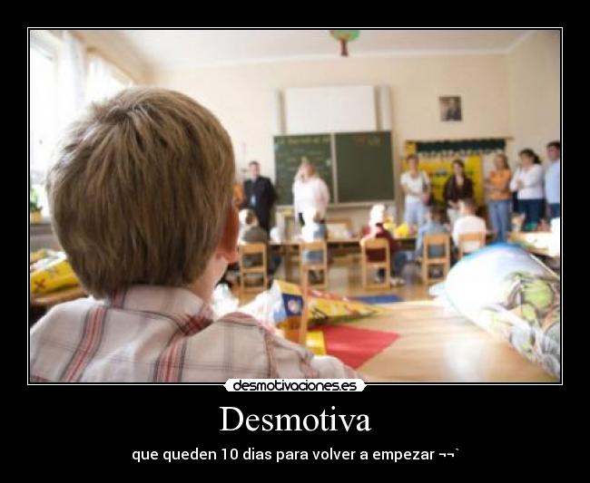 Desmotiva - que queden 10 dias para volver a empezar ¬¬`