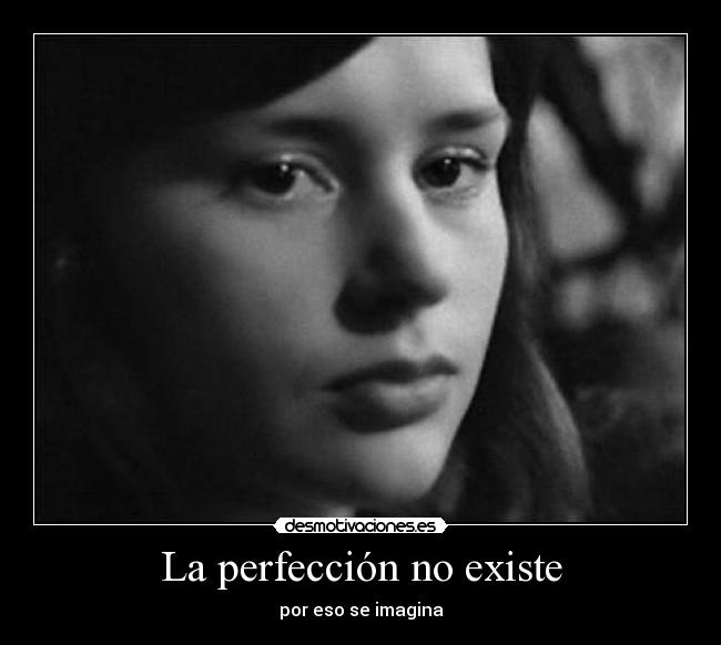 La perfección no existe - por eso se imagina