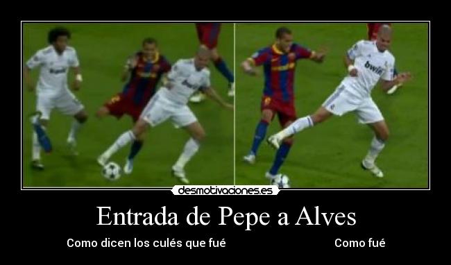 Entrada de Pepe a Alves - Como dicen los culés que fué                                       Como fué