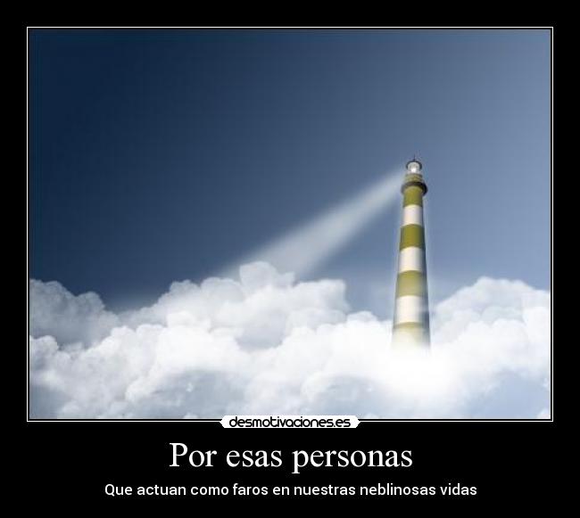 Por esas personas - Que actuan como faros en nuestras neblinosas vidas