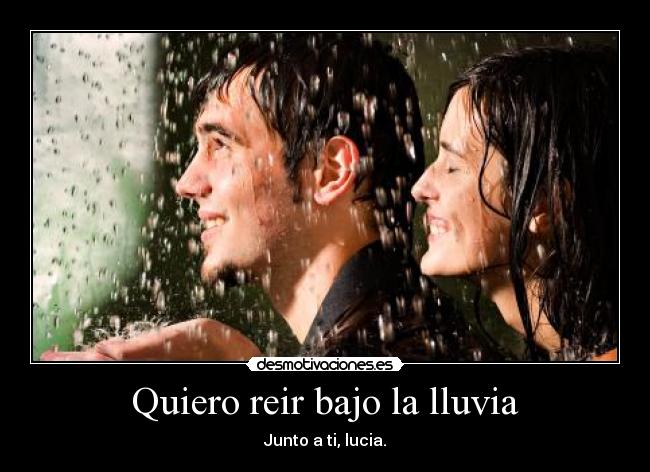 Quiero reir bajo la lluvia - Junto a ti, lucia.