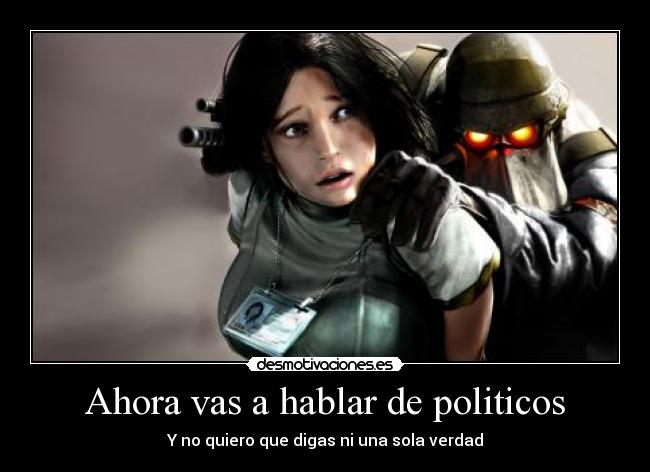 Ahora vas a hablar de politicos - Y no quiero que digas ni una sola verdad