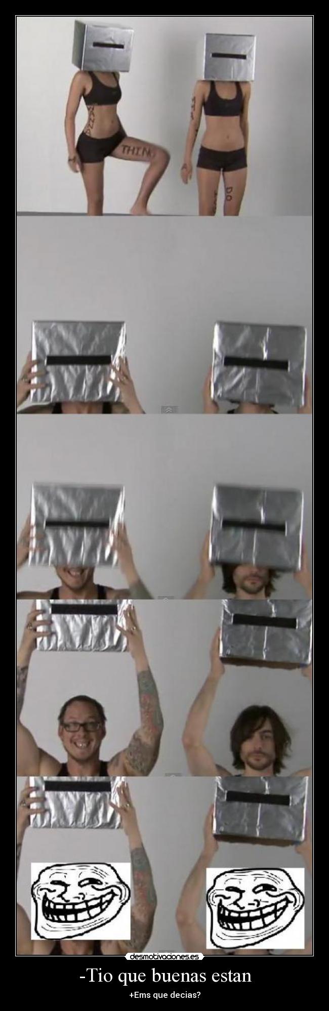 -Tio que buenas estan - +Ems que decias?