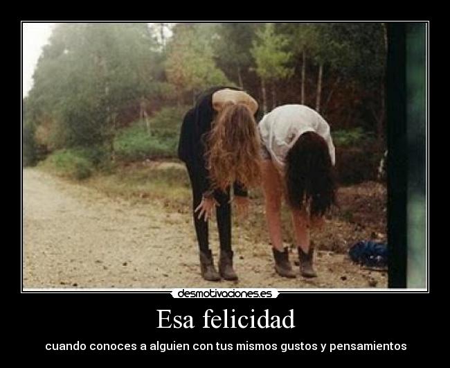 Esa felicidad - cuando conoces a alguien con tus mismos gustos y pensamientos