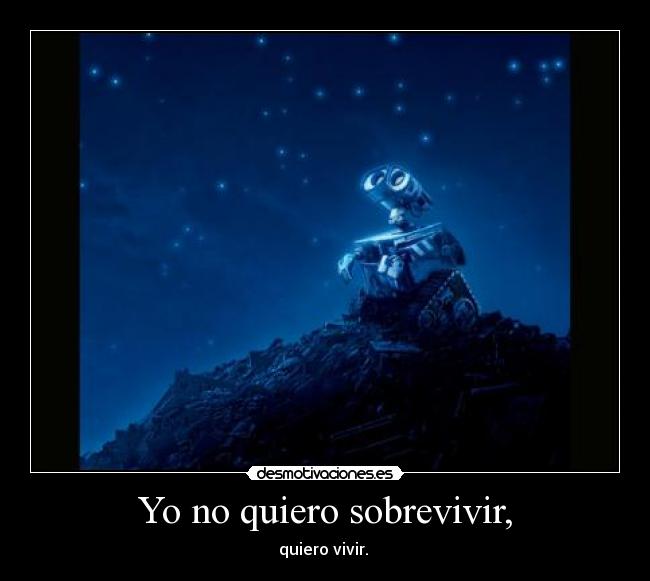 Yo no quiero sobrevivir, - quiero vivir.