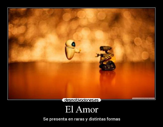 El Amor - Se presenta en raras y distintas formas