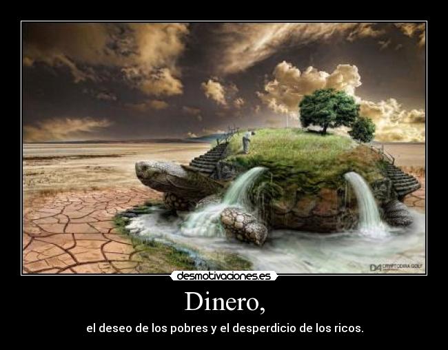 Dinero, - el deseo de los pobres y el desperdicio de los ricos.