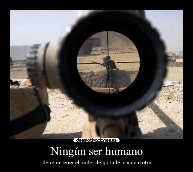 Ningún ser humano - debería tener el poder de quitarle la vida a otro