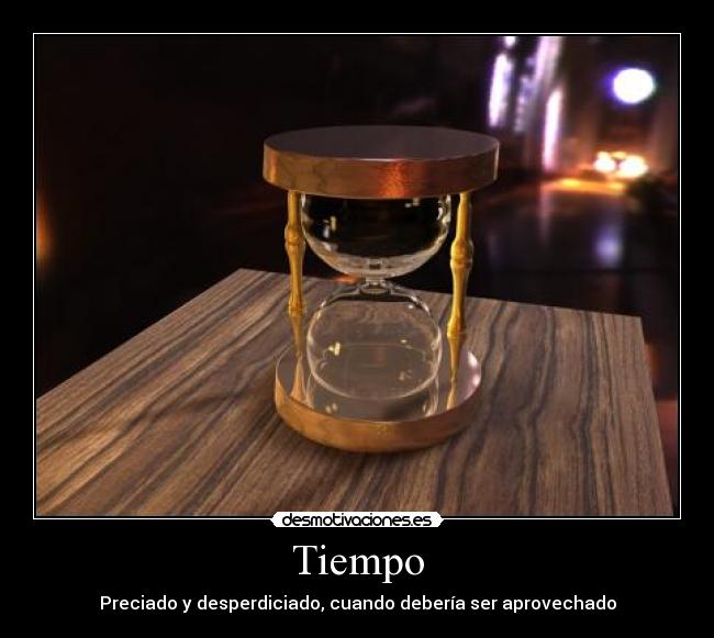 Tiempo - Preciado y desperdiciado, cuando debería ser aprovechado