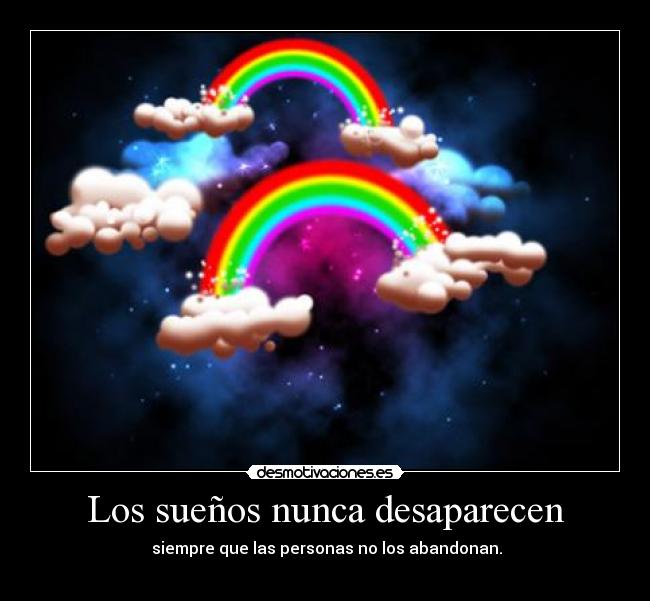 Los sueños nunca desaparecen - siempre que las personas no los abandonan.