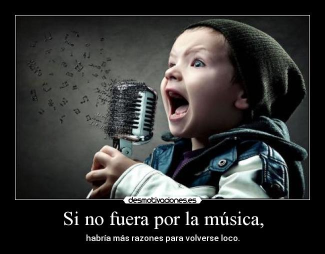 Si no fuera por la música, -