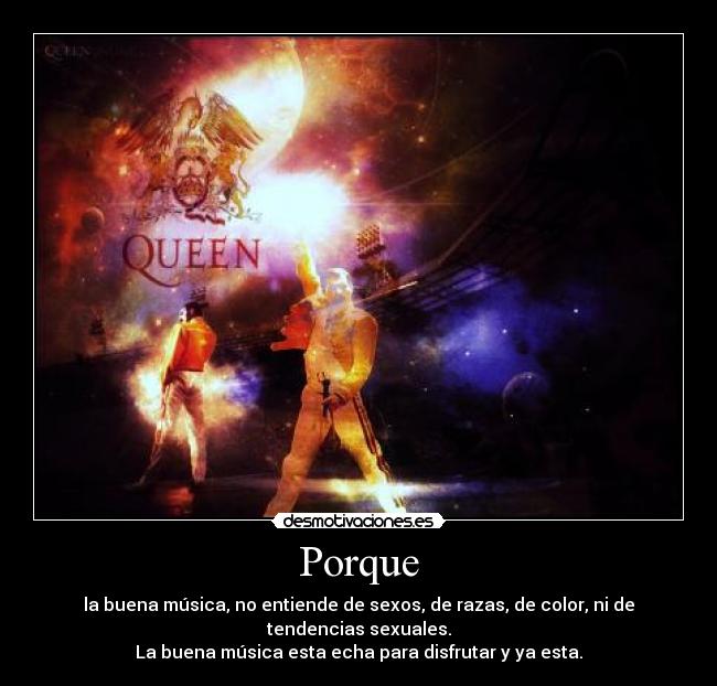 Porque - la buena música, no entiende de sexos, de razas, de color, ni de tendencias sexuales.
La buena música esta echa para disfrutar y ya esta.