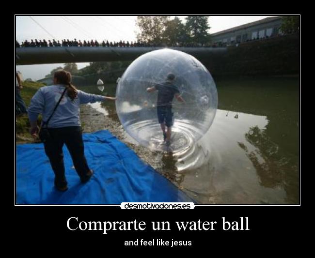 Comprarte un water ball - and feel like jesus