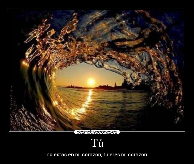 Tú - no estás en mi corazón, tú eres mi corazón.