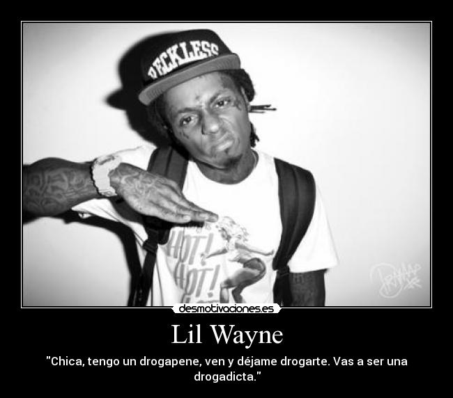 Lil Wayne - Chica, tengo un drogapene, ven y déjame drogarte. Vas a ser una drogadicta.