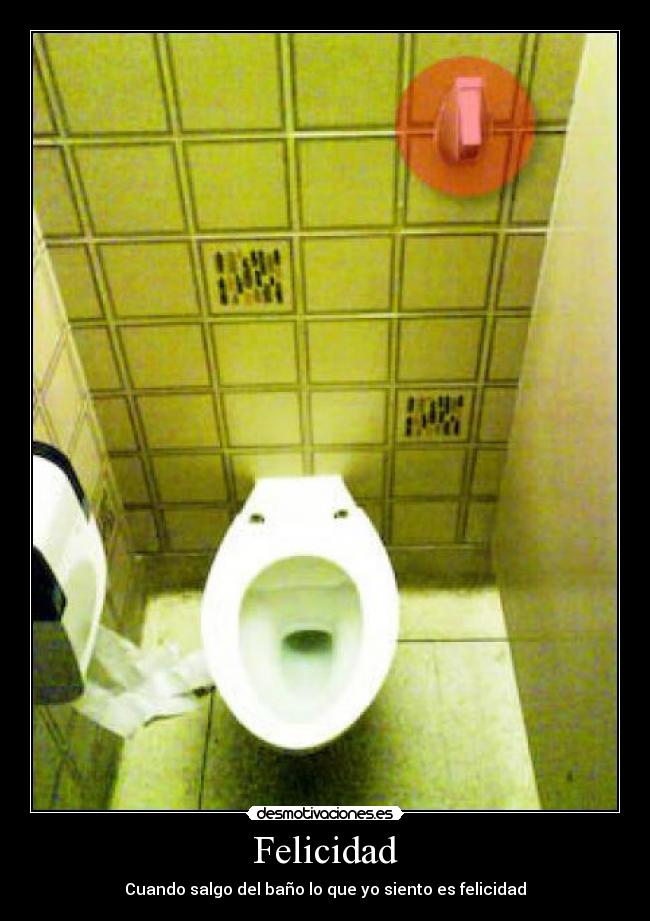 Felicidad - Cuando salgo del baño lo que yo siento es felicidad