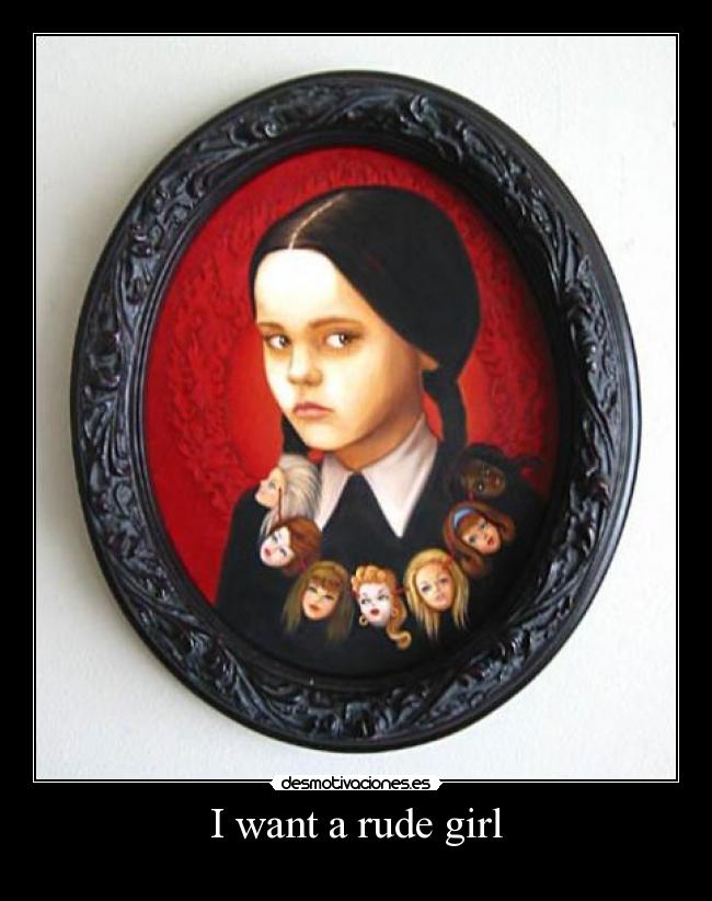 I want a rude girl -