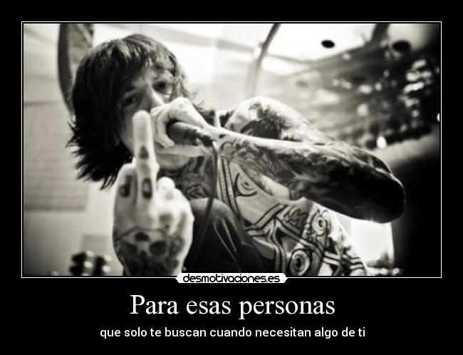 Para esas personas - que solo te buscan cuando necesitan algo de ti