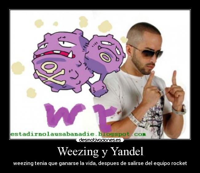 Weezing y Yandel - weezing tenia que ganarse la vida, despues de salirse del equipo rocket