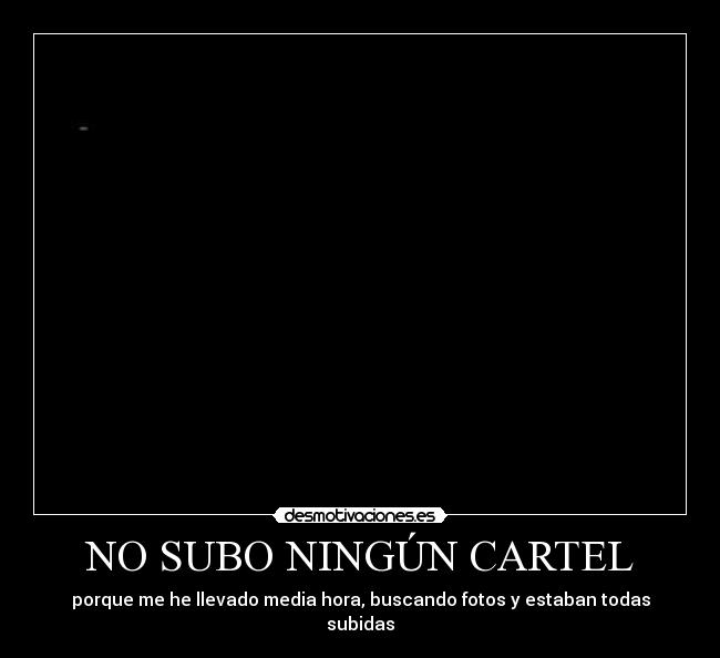 NO SUBO NINGÚN CARTEL - porque me he llevado media hora, buscando fotos y estaban todas subidas