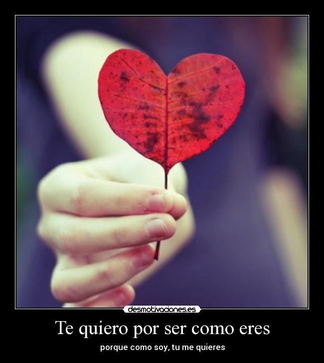 Imagenes De Te Quiero Por Ser Como Eres | te quiero por ser como eres desmotivaciones Imagenes De Te Quiero Por Ser Como Eres | te quiero por ser como eres desmotivaciones