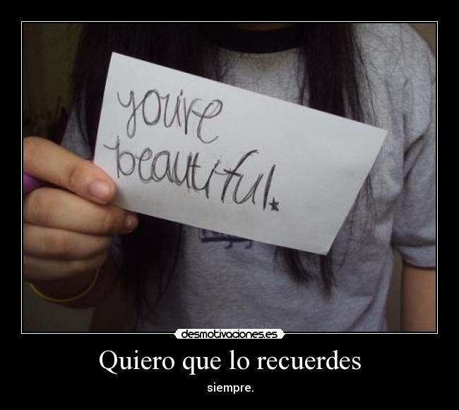 Quiero que lo recuerdes - siempre.