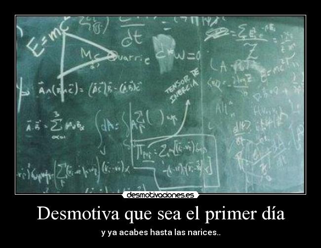 Desmotiva que sea el primer día - y ya acabes hasta las narices..