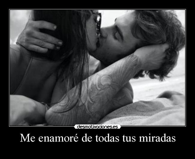 Me enamoré de todas tus miradas -