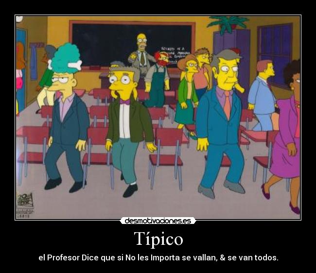 Típico - el Profesor Dice que si No les Importa se vallan, & se van todos.