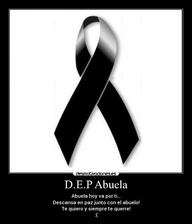 D.E.P Abuela - Abuela hoy va por ti...
Descansa en paz junto con el abuelo!
Te quiero y siempre te querre!
:(