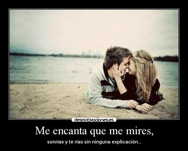 Me encanta que me mires, -