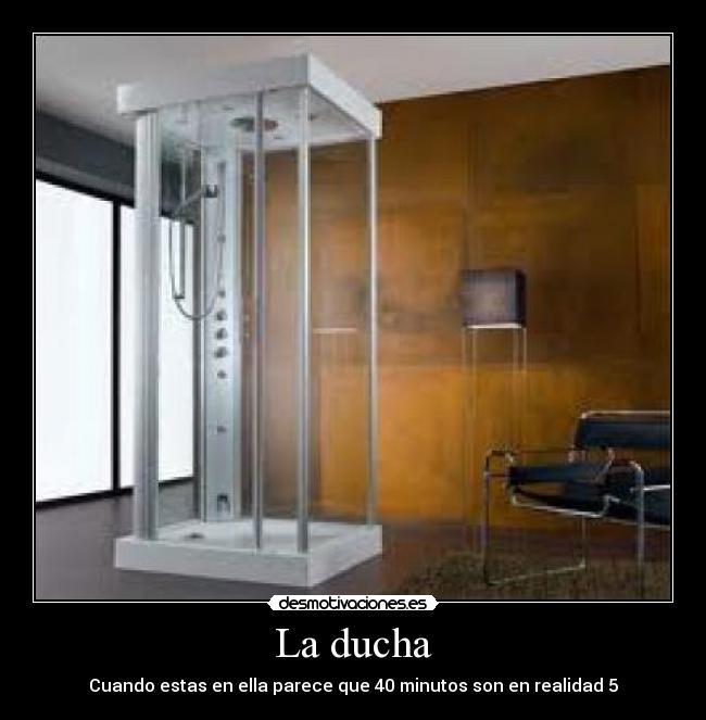 La ducha - Cuando estas en ella parece que 40 minutos son en realidad 5