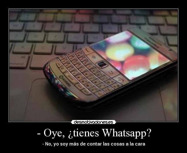 - Oye, ¿tienes Whatsapp? -