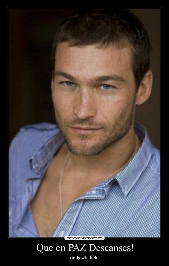 Que en PAZ Descanses! - andy whitfield!