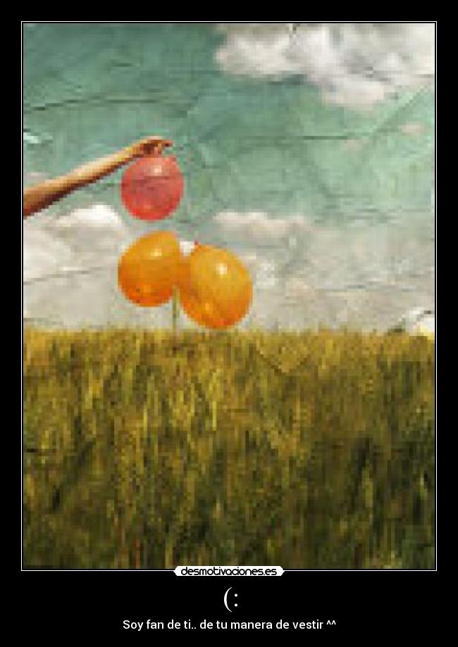 (: - Soy fan de ti.. de tu manera de vestir ^^