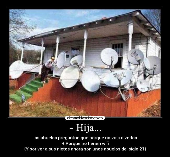 - Hija... - los abuelos preguntan que porque no vais a verlos
+ Porque no tienen wifi
(Y por ver a sus nietos ahora son unos abuelos del siglo 21)