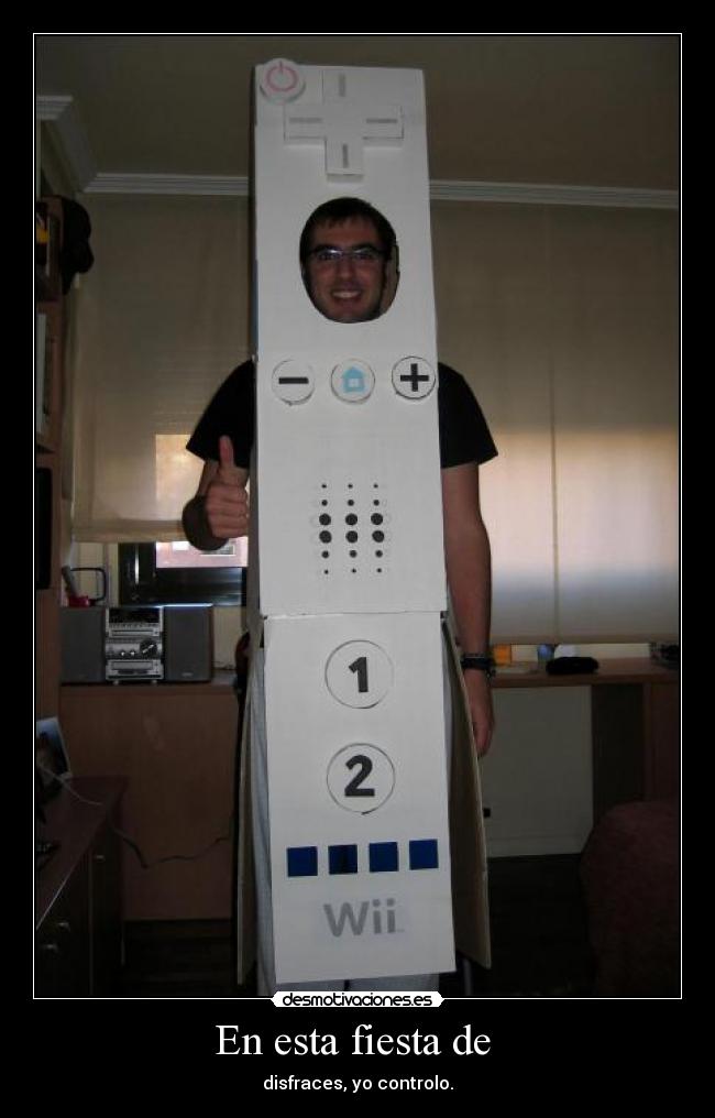 En esta fiesta de - disfraces, yo controlo.