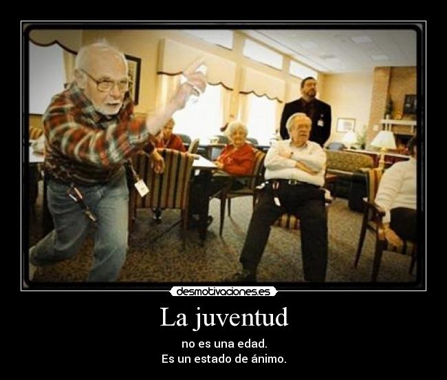 La juventud - no es una edad.
Es un estado de ánimo.