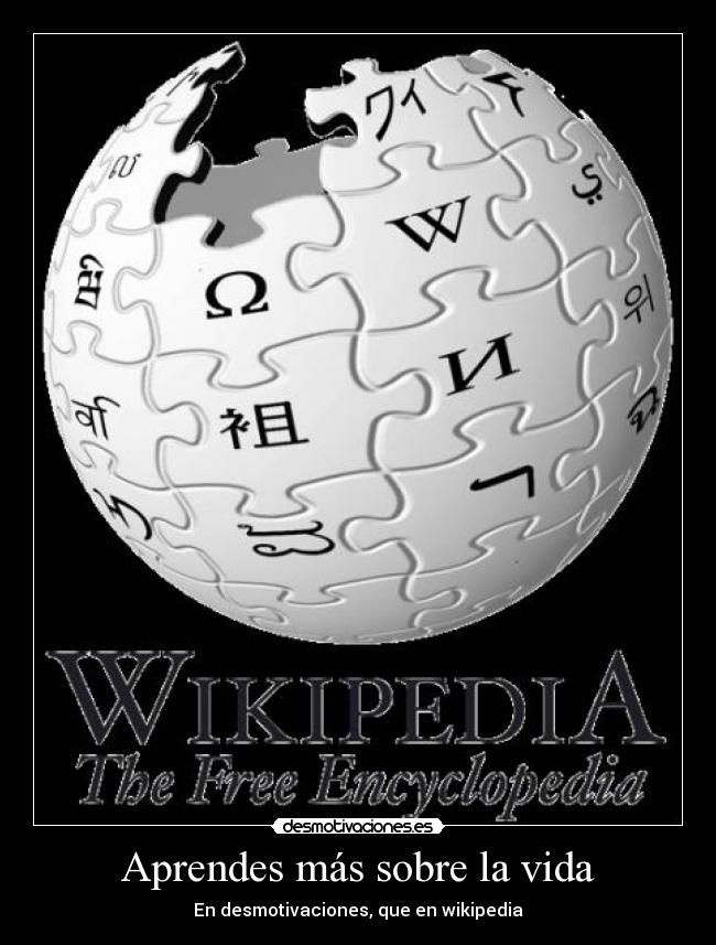 Aprendes más sobre la vida - En desmotivaciones, que en wikipedia