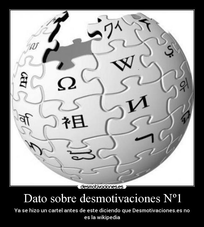 Dato sobre desmotivaciones Nº1 - Ya se hizo un cartel antes de este diciendo que Desmotivaciones.es no es la wikipedia