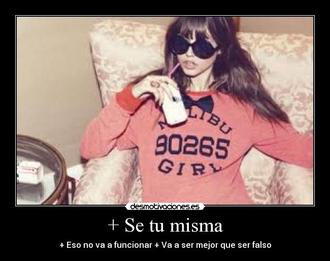 + Se tu misma - + Eso no va a funcionar + Va a ser mejor que ser falso