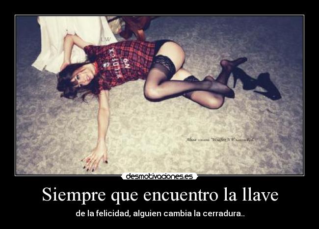 Siempre que encuentro la llave - de la felicidad, alguien cambia la cerradura..