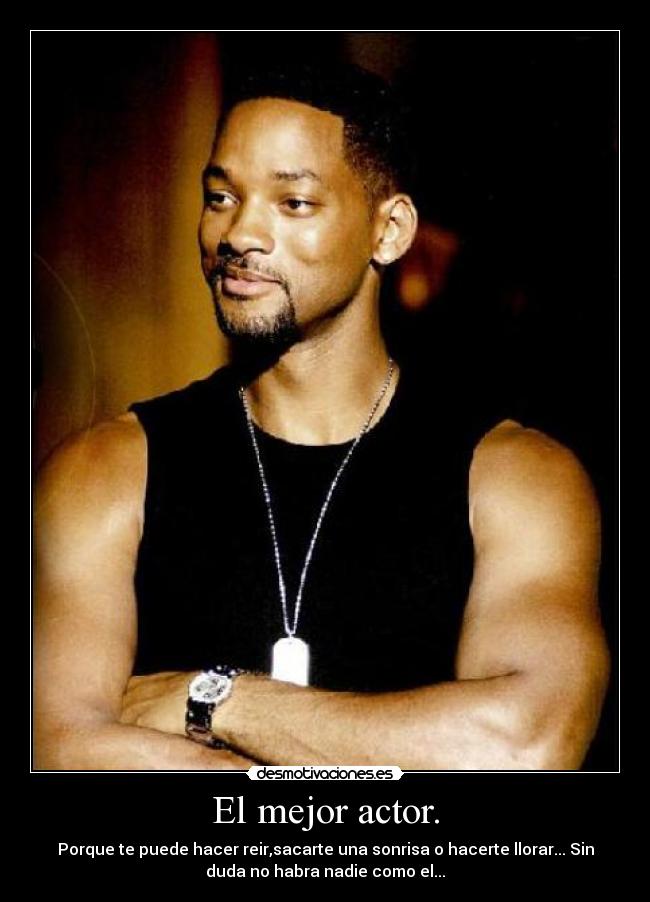 El mejor actor. - Porque te puede hacer reir,sacarte una sonrisa o hacerte llorar... Sin
duda no habra nadie como el...