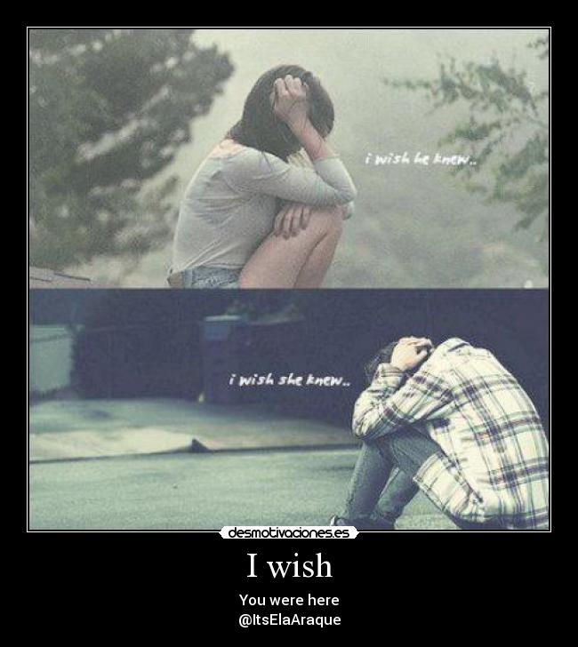 I wish - You were here
@ItsElaAraque