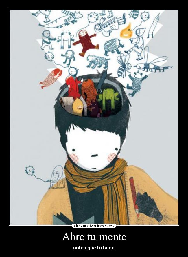 Abre tu mente - antes que tu boca.