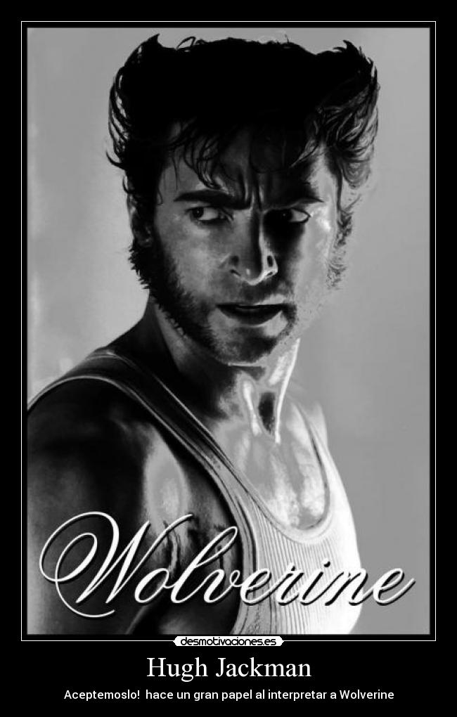Hugh Jackman - Aceptemoslo!  hace un gran papel al interpretar a Wolverine
