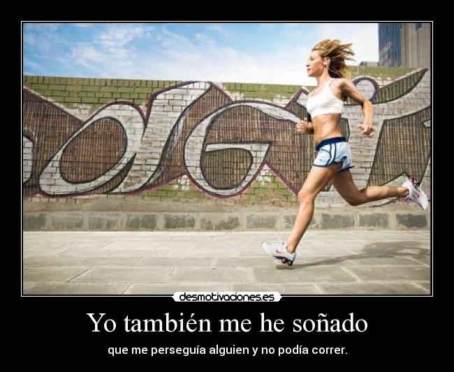 Yo también me he soñado - que me perseguía alguien y no podía correr.