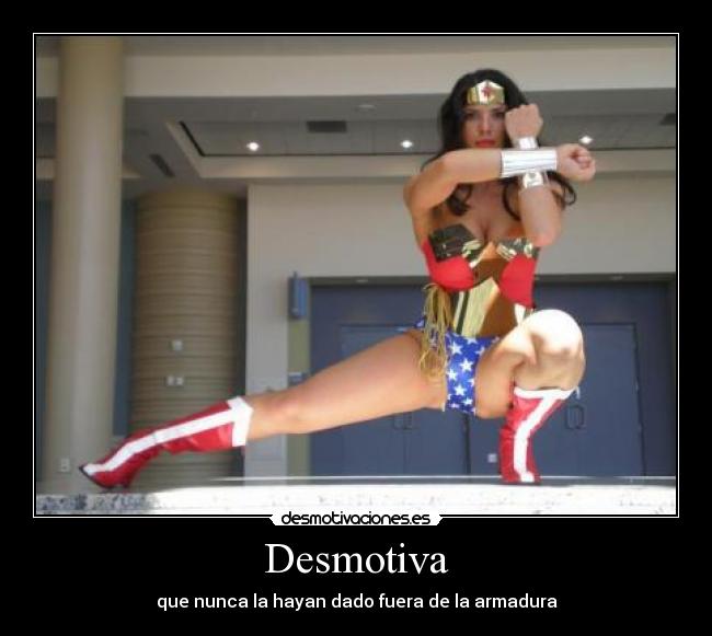 Desmotiva - que nunca la hayan dado fuera de la armadura