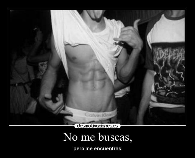 No me buscas, - pero me encuentras.