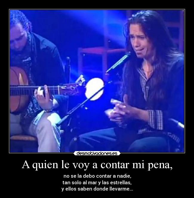 A quien le voy a contar mi pena, -